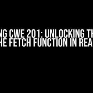 Mastering CWE 201: Unlocking the Power of the Fetch Function in React JS