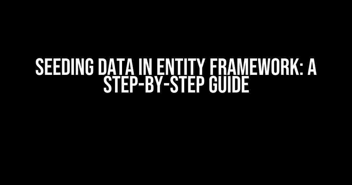 Seeding Data in Entity Framework: A Step-by-Step Guide