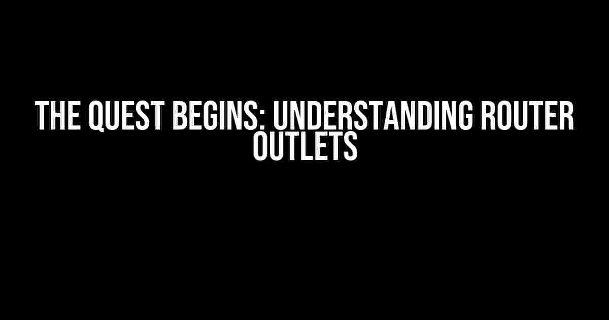 The Quest Begins: Understanding Router Outlets